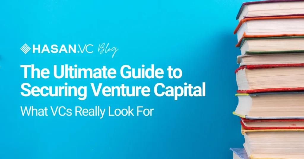 The Ultimate Guide to Securing Venture Capital: What VCs Really Look For